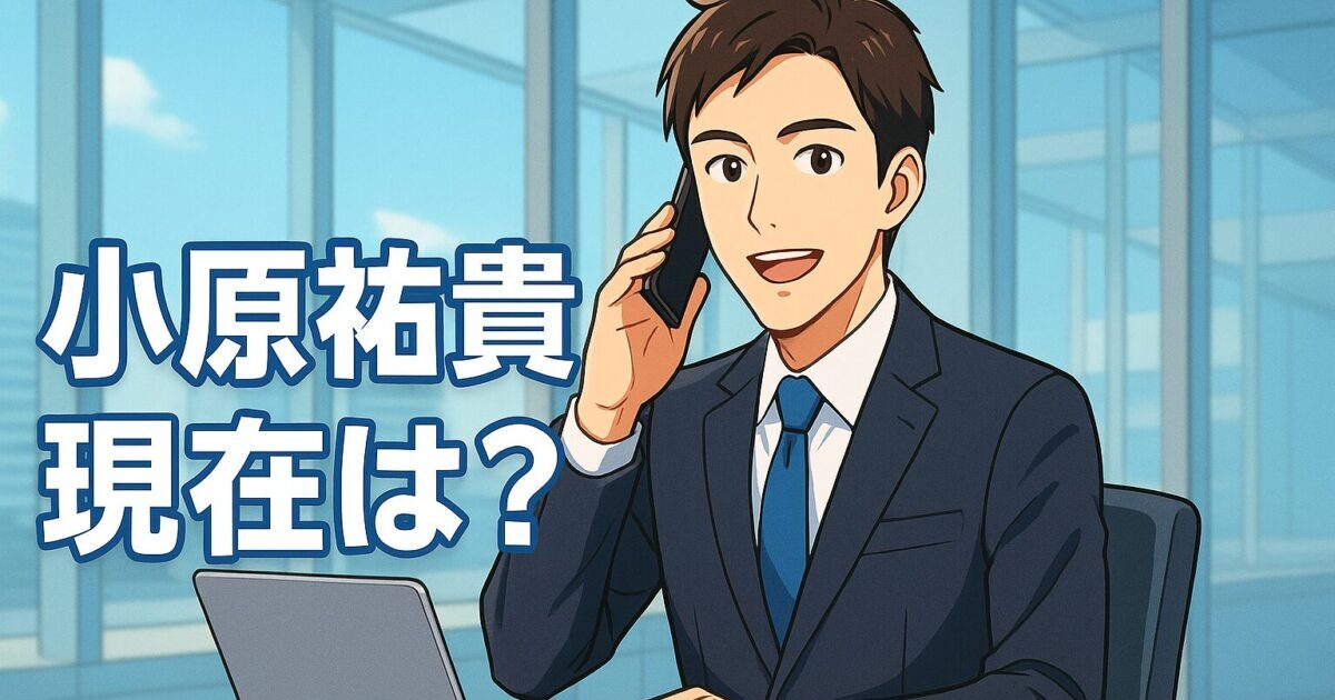 アニメ調で描かれたスーツ姿のサラリーマン風キャラクターが、オフィスでスマホを耳にあてながら笑顔を見せている様子。「小原祐貴 現在は？」という文字が画像内に配置されている。
